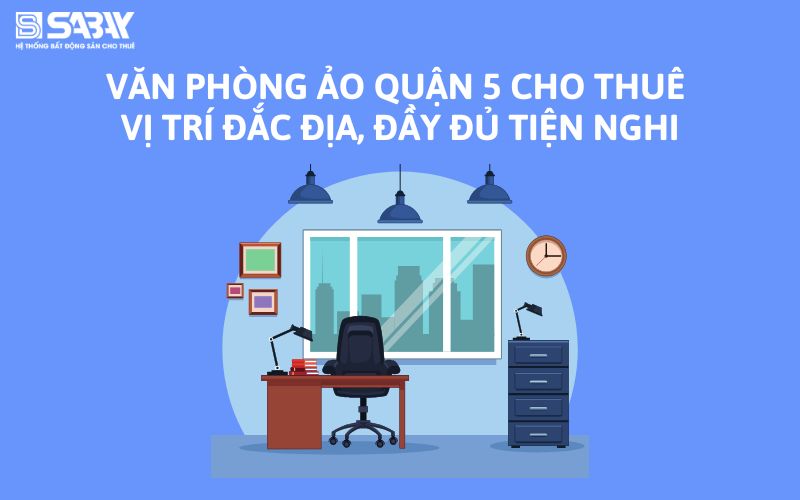 Văn phòng ảo quận 5 cho thuê vị trí đắc địa, đầy đủ tiện nghi